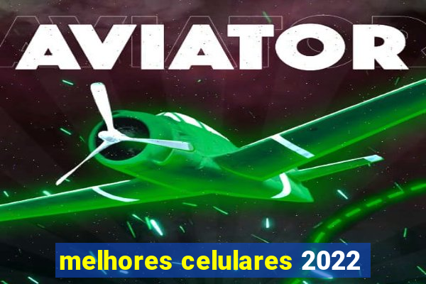 melhores celulares 2022