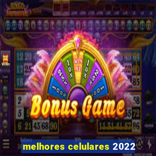 melhores celulares 2022