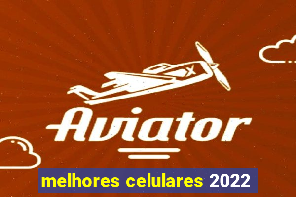 melhores celulares 2022