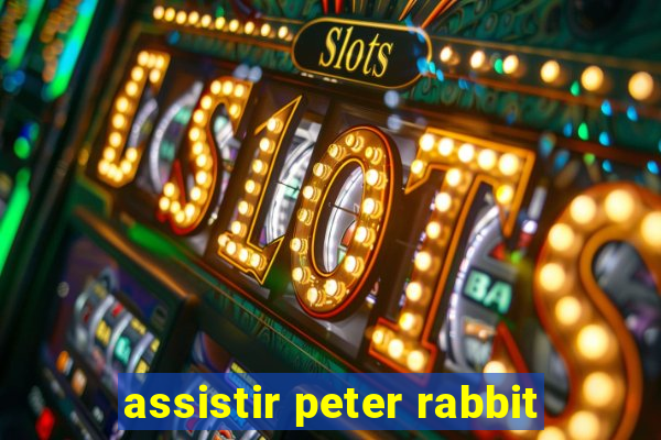 assistir peter rabbit