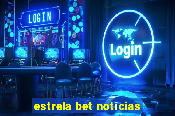 estrela bet notícias