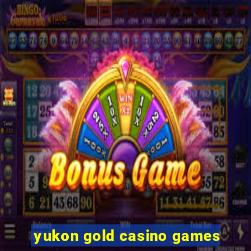 yukon gold casino games