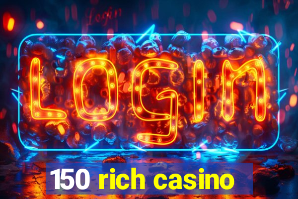 150 rich casino