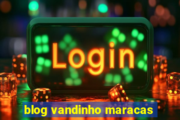 blog vandinho maracas