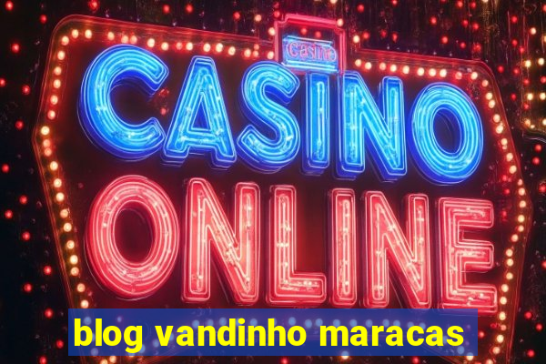 blog vandinho maracas