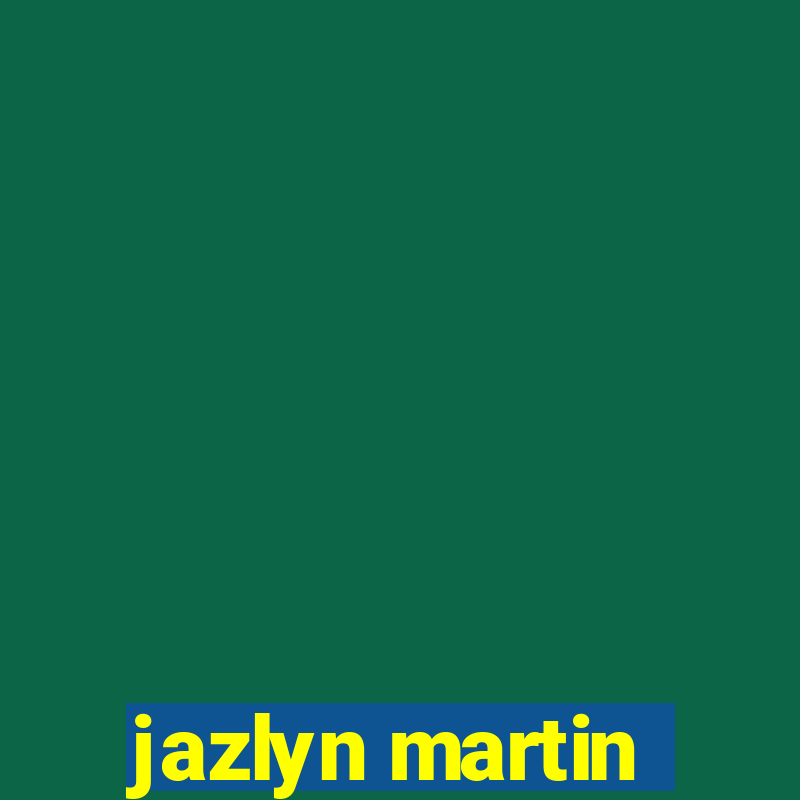 jazlyn martin