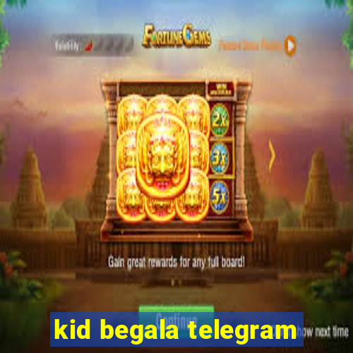 kid begala telegram