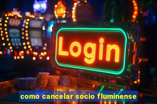 como cancelar socio fluminense