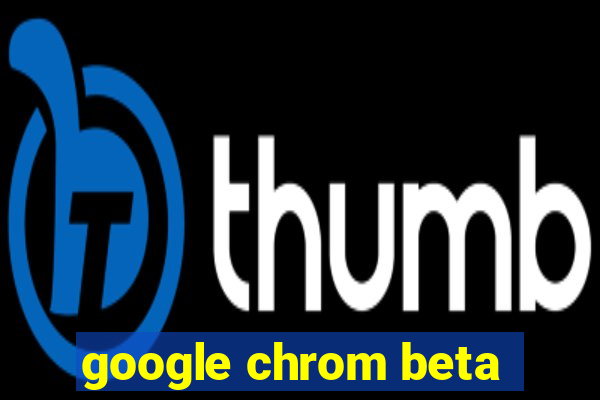 google chrom beta