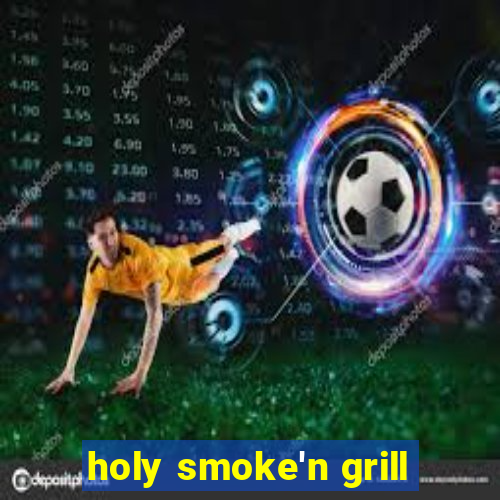 holy smoke'n grill