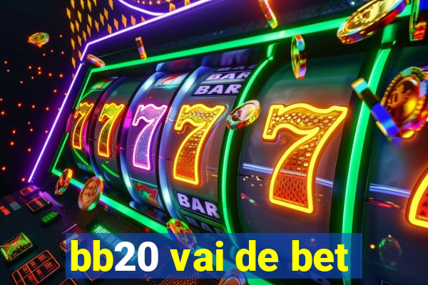 bb20 vai de bet