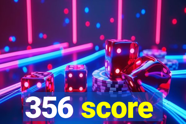 356 score