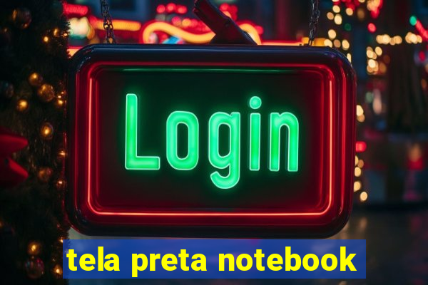 tela preta notebook