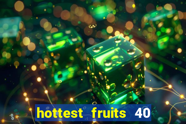 hottest fruits 40 slot free play