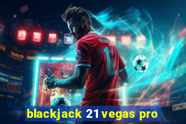 blackjack 21 vegas pro