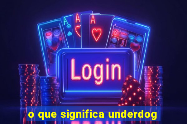 o que significa underdog