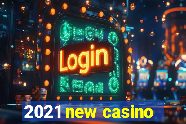 2021 new casino