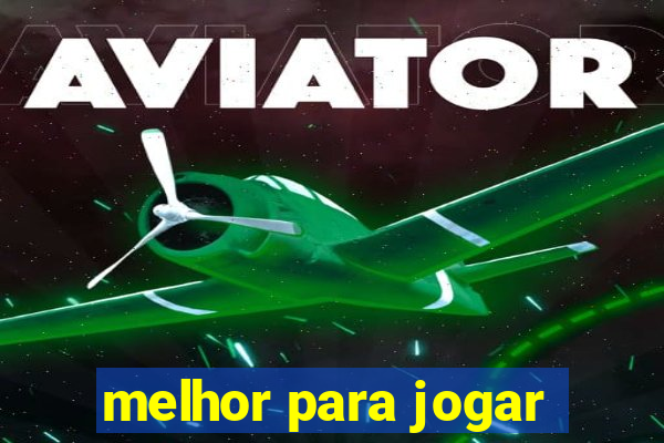 melhor para jogar