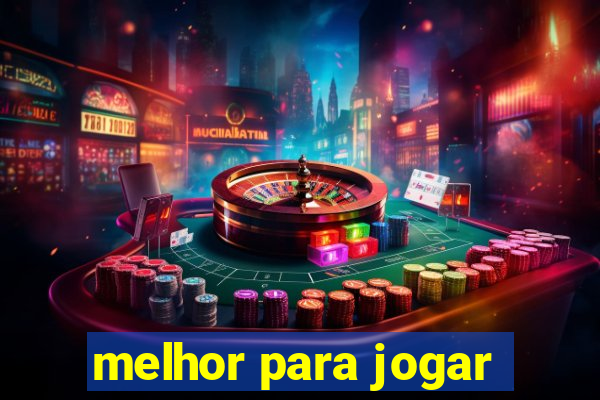 melhor para jogar