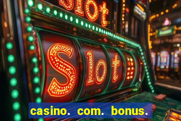 casino. com. bonus. sem. deposito.