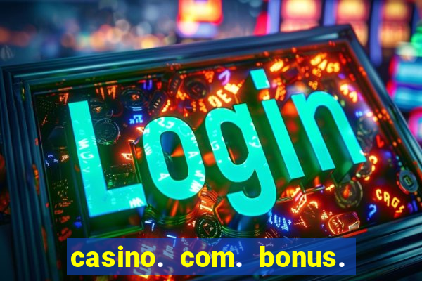 casino. com. bonus. sem. deposito.