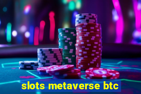 slots metaverse btc