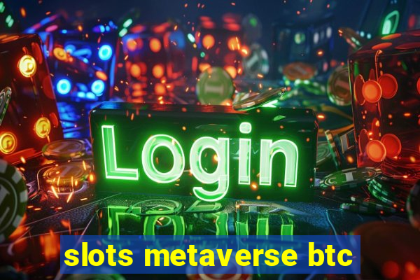 slots metaverse btc