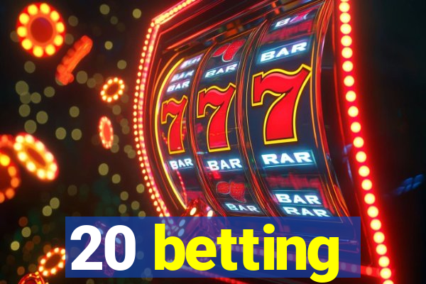 20 betting