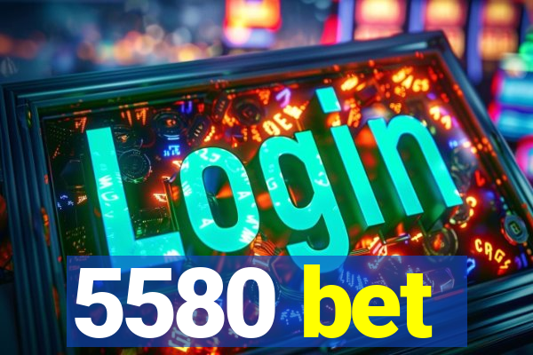 5580 bet