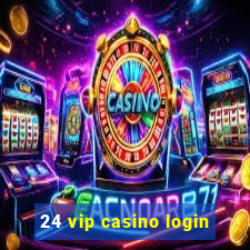 24 vip casino login