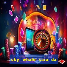 sky whale saiu da play store