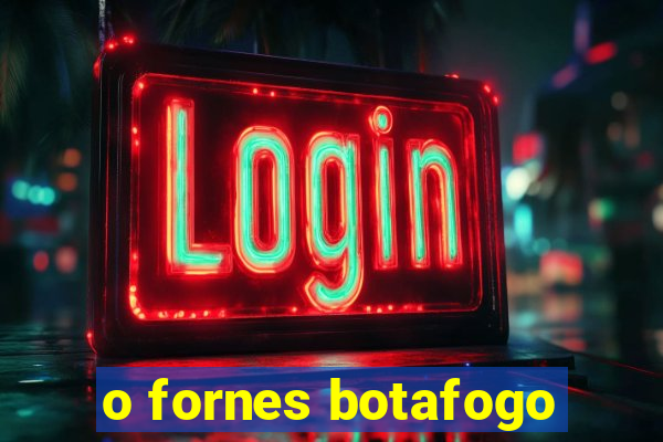 o fornes botafogo