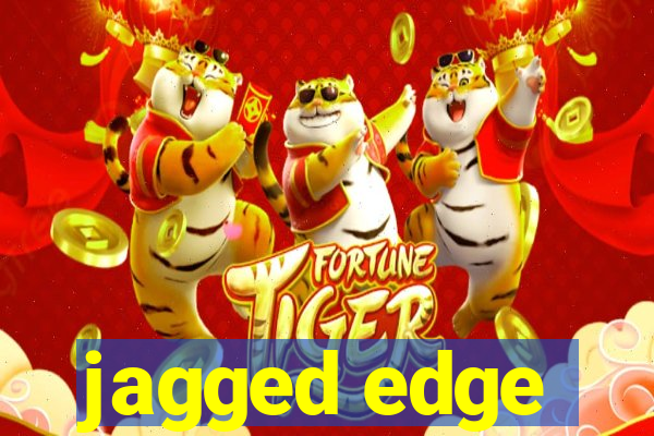 jagged edge