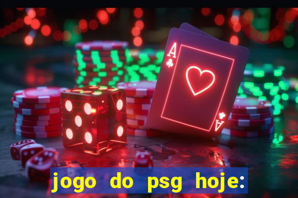 jogo do psg hoje: onde assistir