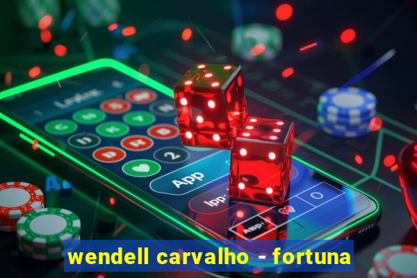 wendell carvalho - fortuna