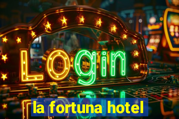 la fortuna hotel