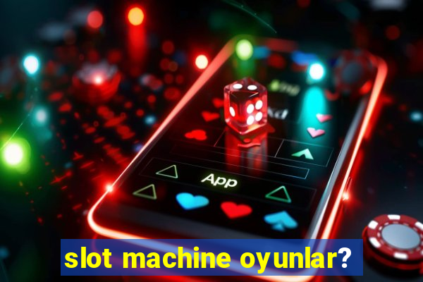 slot machine oyunlar?