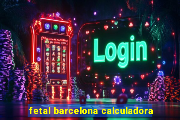 fetal barcelona calculadora