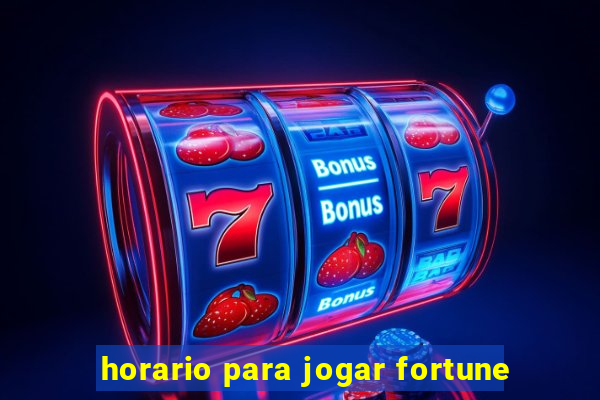 horario para jogar fortune