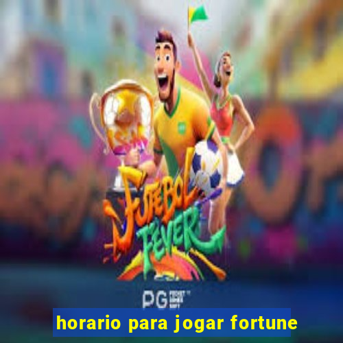 horario para jogar fortune