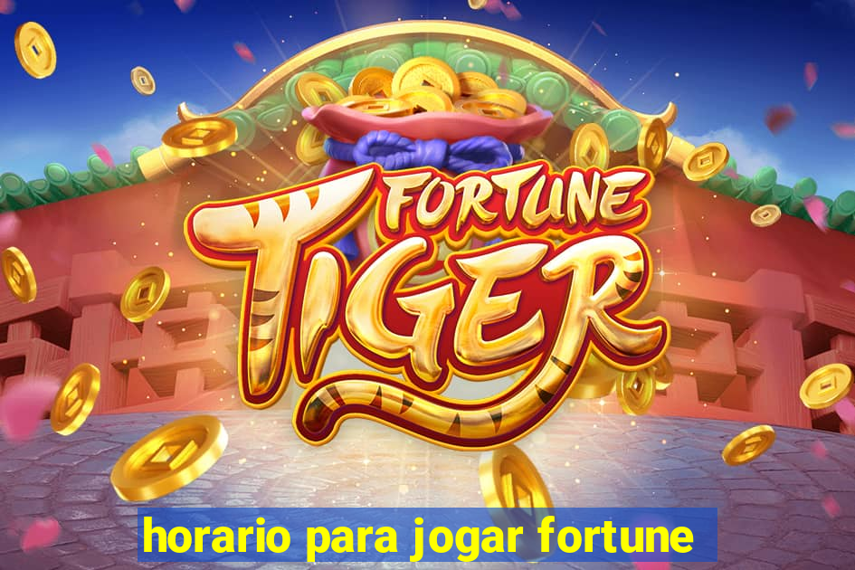 horario para jogar fortune