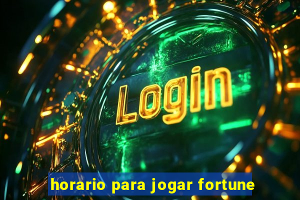 horario para jogar fortune