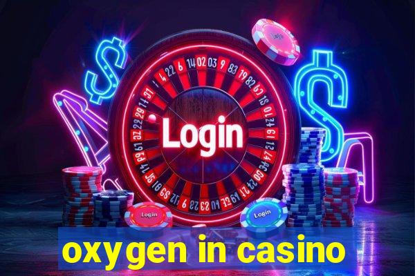 oxygen in casino