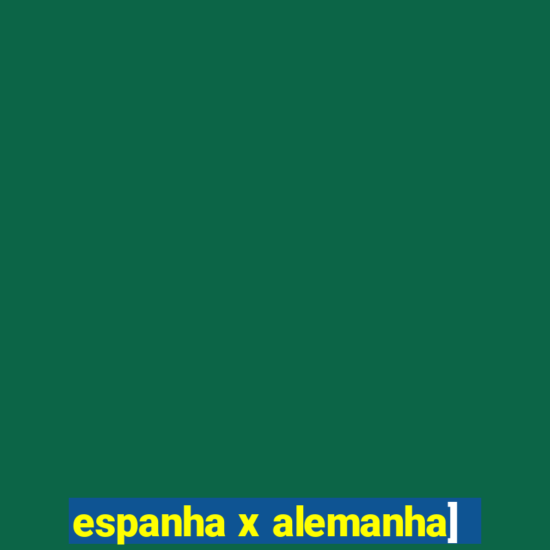 espanha x alemanha]