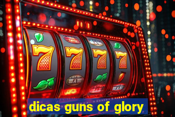 dicas guns of glory