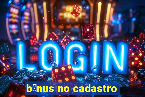 b么nus no cadastro