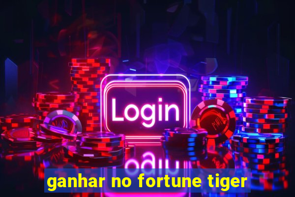 ganhar no fortune tiger