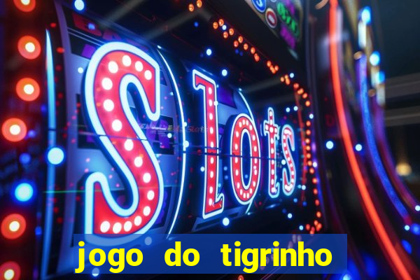 jogo do tigrinho da dinheiro mesmo