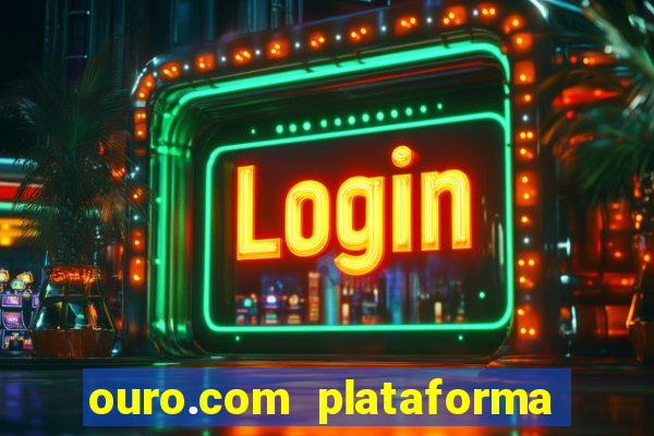 ouro.com plataforma de jogos