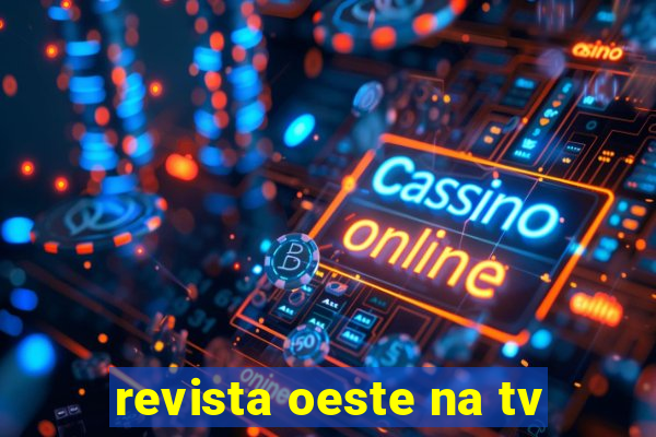 revista oeste na tv